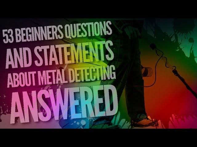 53 Metal Detecting Beginners Questions (& statements) Answered!