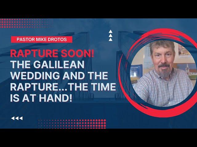 Rapture Soon! Then Similarities between the Galilean Wedding and The Rapture...The Time is at Hand
