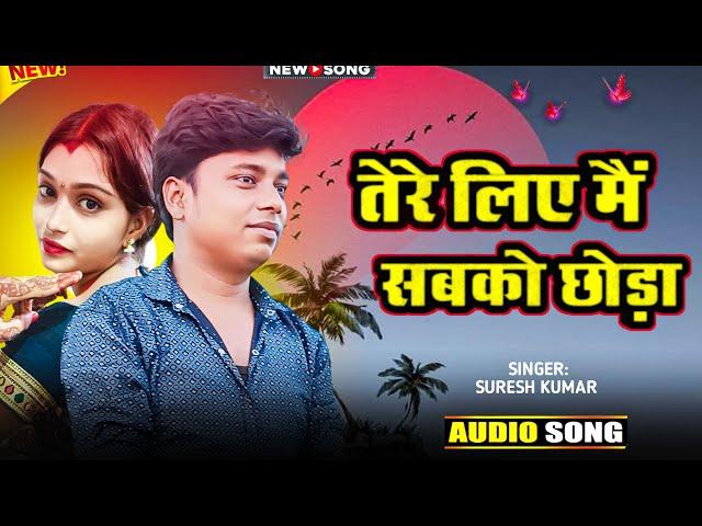 तेरे लिए मैं सबको छोड़ा || Tere Liye Main Sabko Chhoda || #sureshkumar | #sadsong