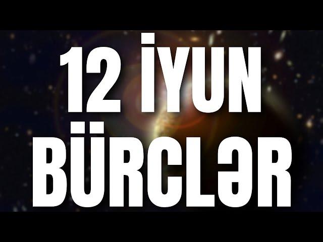 BÜRCLƏR - 12 İYUN 2024 | Günün Bürc Proqnozu 