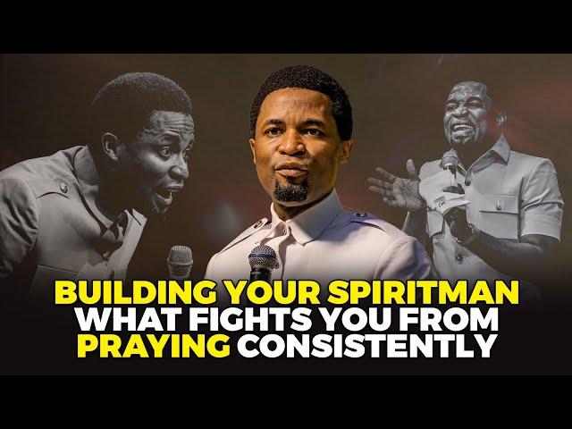 What fights you from praying consistently : Building your Spiritman | Apostle Michael Orokpo