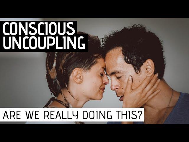 CONSCIOUS UNCOUPLING:  Breaking Up In LOVE