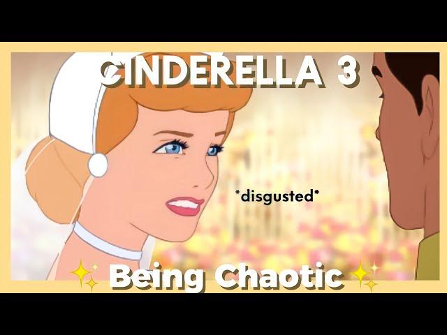 Cinderella 3 being CHAOTIC