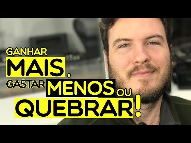  Você tem 3 Opções: Ganhar Mais, Gastar Menos ou Quebrar!