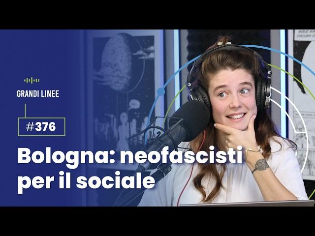 Ep. 376 – Bologna: neofascisti per il sociale