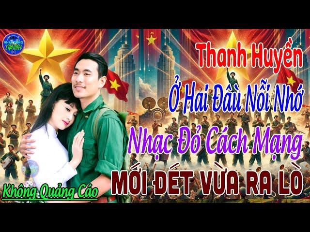 Tuyển Chọn Những Ca Khúc Nhạc Đỏ Cách Mạng Tiền Chiến - Mới Đét Vừa Ra Lò NGHE SỐNG MÃI -THANH HUYỀN