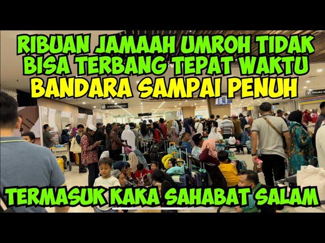 RIBUAN JAMAAH UMROH TIDAK BISA TERBANG BANDARA JUANDA SAMPEK PENUH MENGANTAR KAKA SAHABAT SALAM