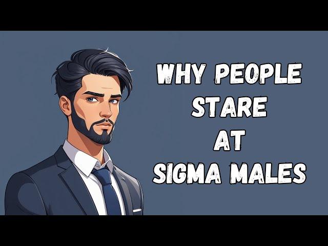 9 Reasons Why People STARE At Sigma Males