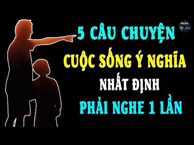 [Câu Chuyện Cuộc Sống Ý Nghĩa] 5 Câu Chuyện Nhất Định Phải Nghe 1 Lần Nghe Càng Sớm Càng Tốt