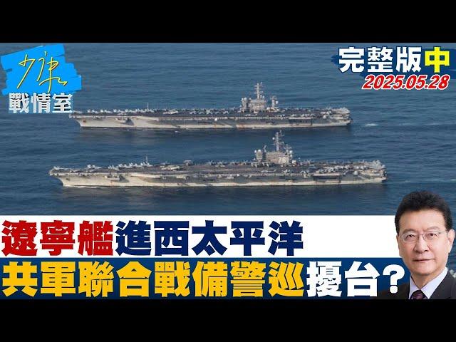 【完整版中集】遼寧艦進西太平洋 共軍聯合戰備警巡31機10艦出海擾台？#少康戰情室 20250528｜ #顏蔚慈 #陳世軒 #尹乃菁 #柯志恩 #李彥秀 #黃健豪