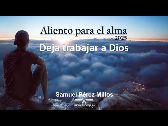 Deja trabajar a Dios - Aliento para el Alma 2025 - Samuel Pérez Millos