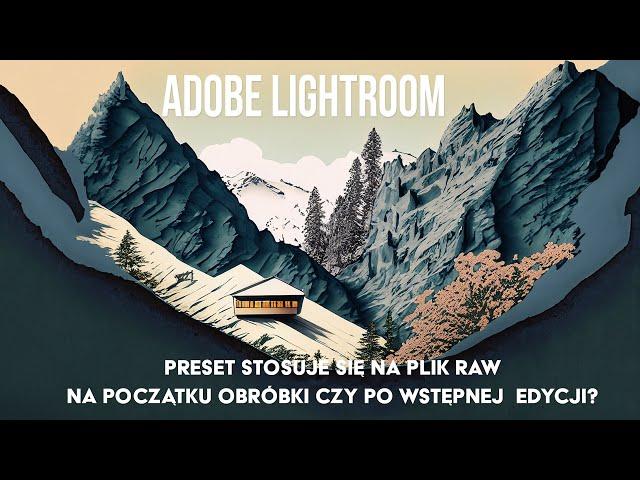 Edycja zdjęć LIGHTROOM. Preset stosuje się na plik RAW na początku obróbki czy po wstępnej  edycji?