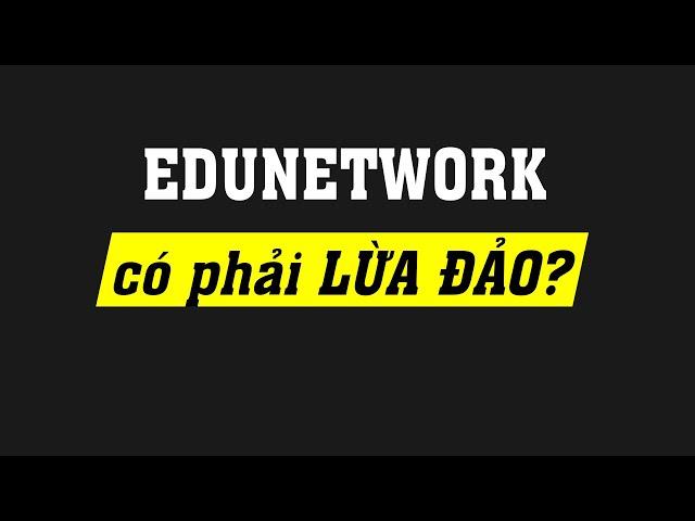 Vén màn sự thật EduNetwork có phải đa cấp lừa đảo?