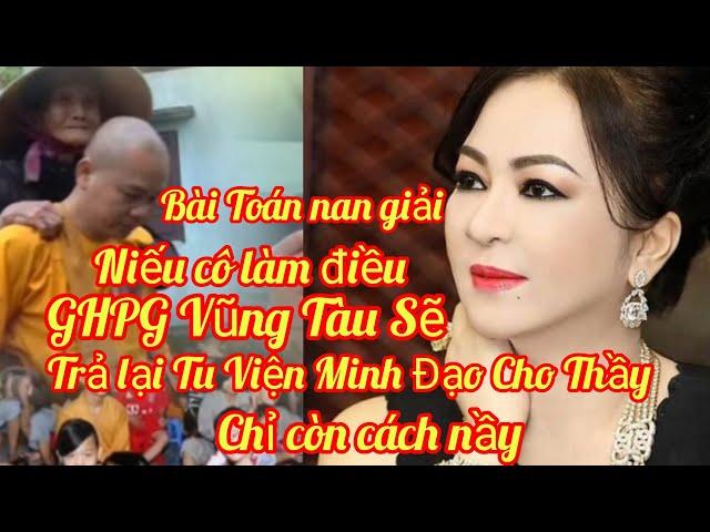 Bài Toán Nan Giải Tu Viện Minh Đạo Niếu Cô Nguyễn Phương Hằng Làm Điều Nầy..GHPG Sẽ Trả Lại Tu Viện.