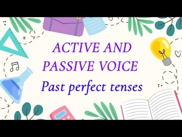 Active and passive voice . Past perfect tenses .