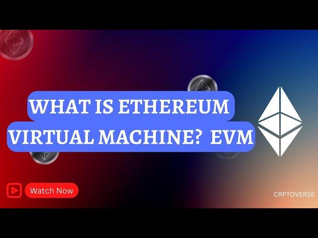 What is EVM (Ethereum Virtual Machine) and How does it work?