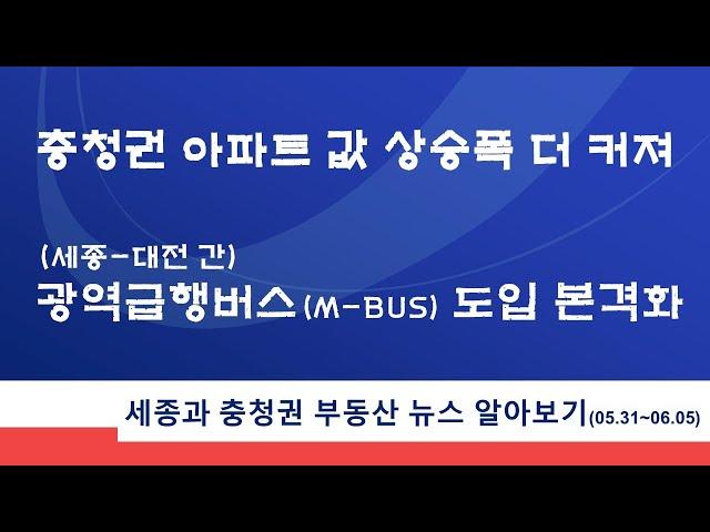 충청권 아파트 값 상승폭 더 커져, 세종-대전 간 광역급행버스(M-Bus) 도입 본격화, 세종과 충청권 부동산 뉴스 알아보기(2021.5.31~6.5)