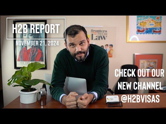 New H-2B Channel Announcement + H2B Report November 21, 2024