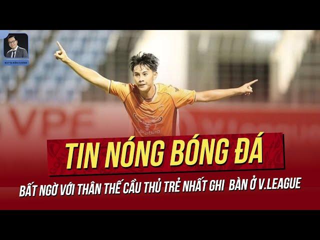 Tin nóng 16/9: Bất ngờ với thân thế cầu thủ trẻ nhất ghi  bàn ở V.League; Thống kê đáng buồn của VN.