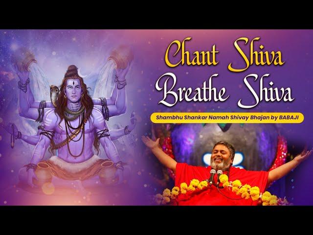 Chant Shiva Breathe Shiva || Shambhu Shankar Namah Shivay Bhajan || By BABAJI