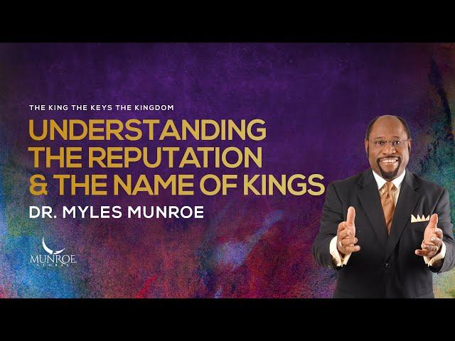 Understanding The Reputation and The Name of Kings | Dr. Myles Munroe