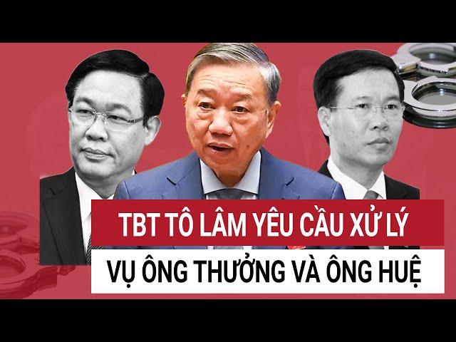 Tổng Bí Thư Tô Lâm yêu cầu xử vụ án liên quan ông Thưởng và ông Huệ