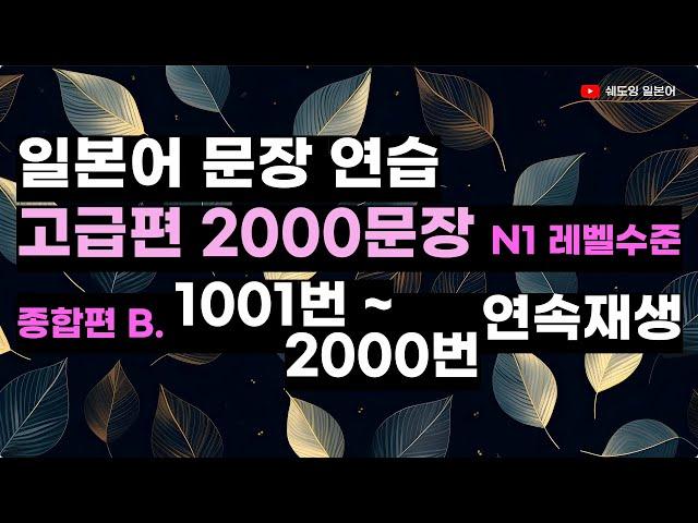 일본어 문장 연습 [고급레벨 2000문장] N1레벨 수준 2000문장, 종합편 1001번 ~ 2000번 #변형반복을통한자동학습 #고급일본어 #일본어능력시험N1