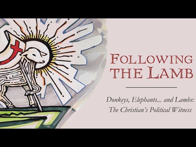 Donkeys, Elephants, and Lambs—The Christian's Political Witness