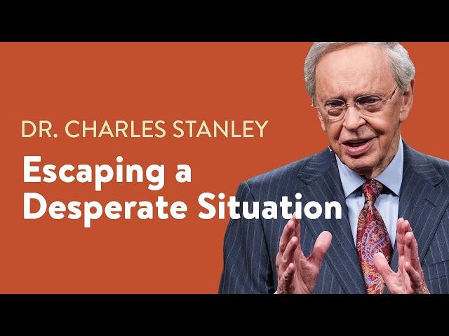 Escaping a Desperate Situation – Dr. Charles Stanley