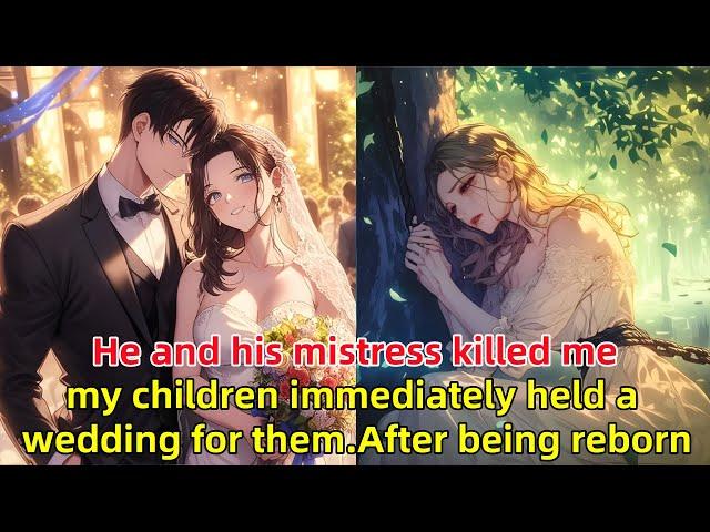 He and his mistress killed me,my children immediately held a wedding for them.After being reborn...