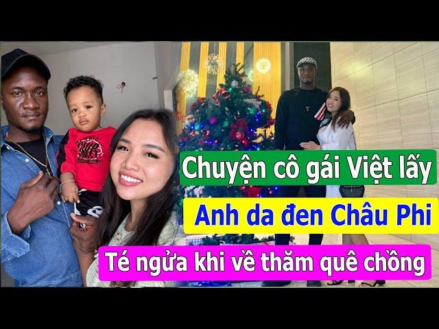 Chuyện tình của cô gái Việt lấy anh da đen Châu Phi, té ngửa khi về thăm quê chồng