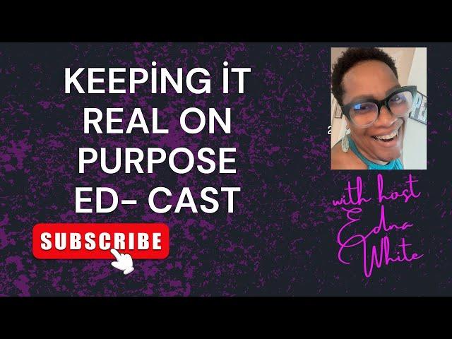 Keeping it Real on Purpose Ed-Cast is live!