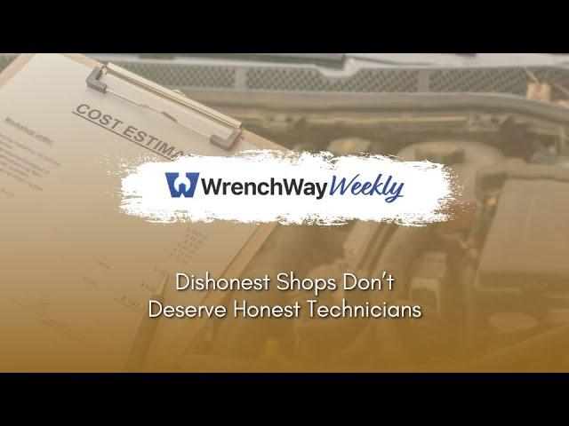 Dishonest Shops Don’t Deserve Honest Technicians | WrenchWay Weekly