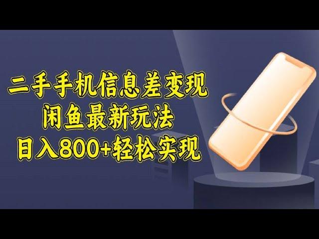 二手手机信息差变现，闲鱼最新玩法，日入800+轻松实现