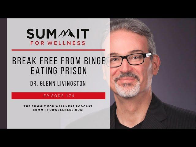 174- Break Free From Binge Eating Prison with Dr. Glenn Livingston