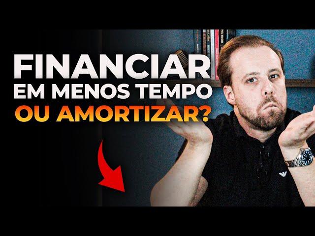 Financiar em menos tempo ou Amortizar