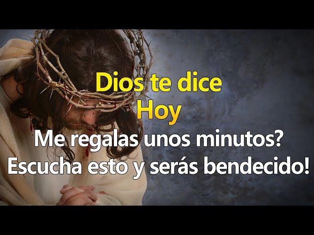 DIOS TE DICE HOY Me regalas unos minutos?, Escucha esto y serás bendecido 