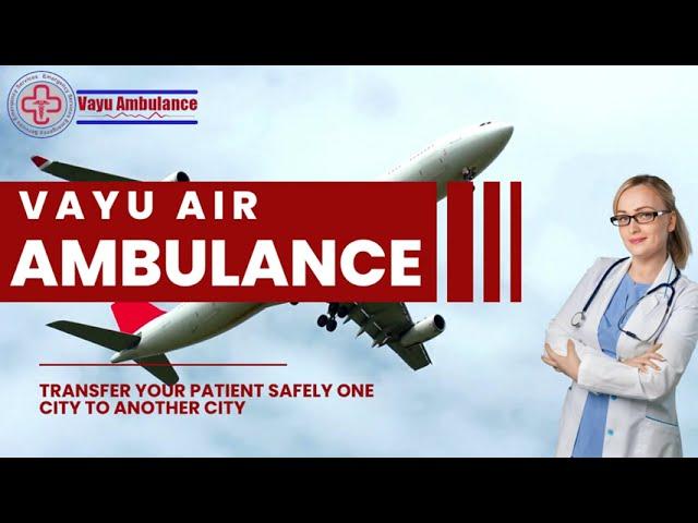 Vayu Air Ambulance in Patna with All Medical Transfer Facilities