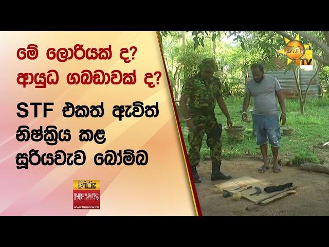 මේ ලොරියක් ද? ආයුධ ගබඩාවක් ද? - STF එකත් ඇවිත් නිෂ්ක්‍රිය කළ සූරියවැව බෝම්බ - Hiru News