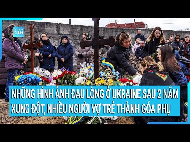 Những hình ảnh đau lòng ở Ukraine sau 2 năm xung đột, nhiều người vợ trẻ thành góa phụ