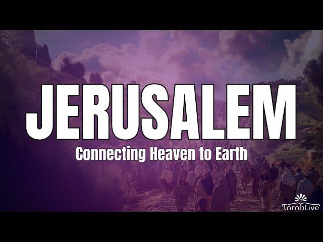 Jerusalem: Connecting Heaven to Earth