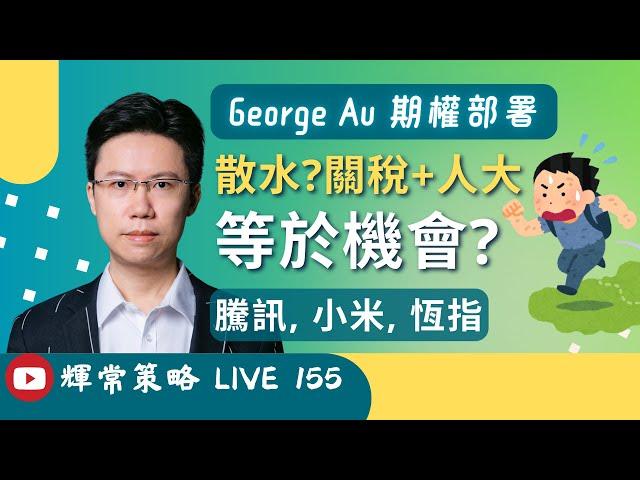 《輝常策略》Live 155 |散水? 關稅+人大, 等於機會?｜#騰訊 #小米 #恆指| George Au 區良鍵