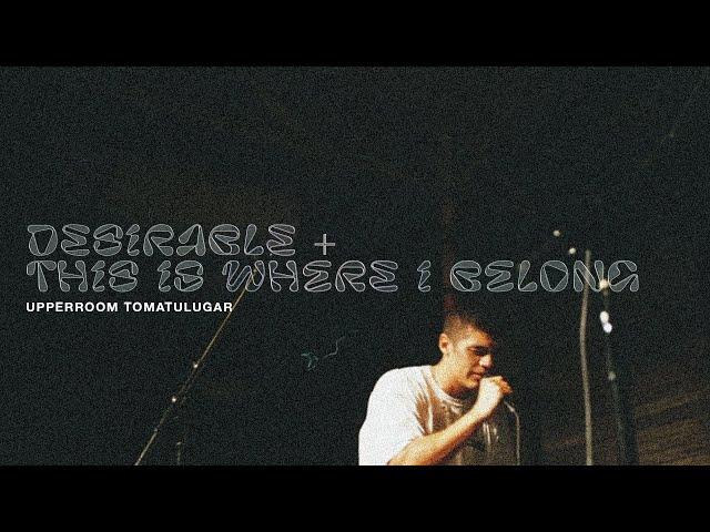 Desirable + This Is Where I Belong - UPPERROOM  | TOMATULUGAR