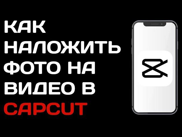 Как наложить фото на видео в Capcut / Как добавить фото поверх видео в кап кут