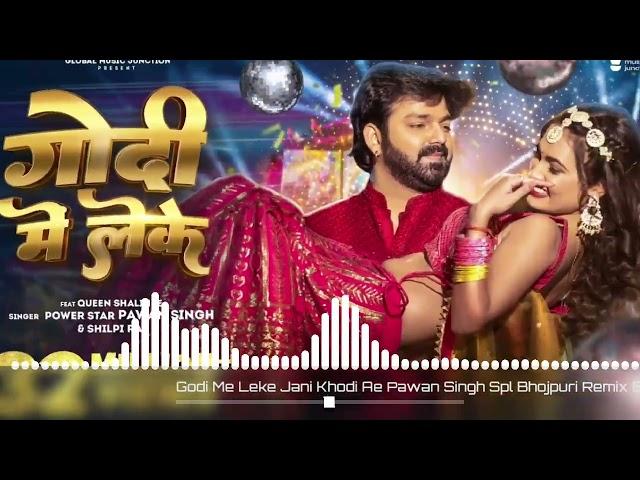 Godi Me Leke Jani Khodi Ae Pawan Singh Spl Bhojpuri Remix By Dj Akash Mokama