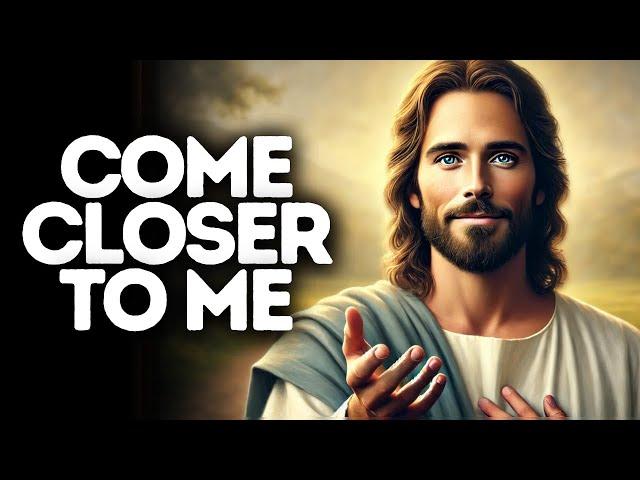 Come Closer to Me | God Says | God Message Today | Gods Message Now | God Message | God Say