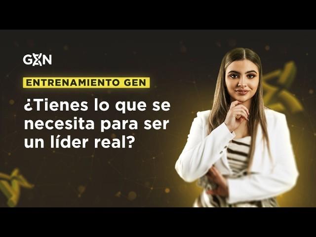 ENTRENAMIENTO GEN | ¿Tienes lo que se necesita para ser un líder real? por Luciana Quiroz GEN 60K