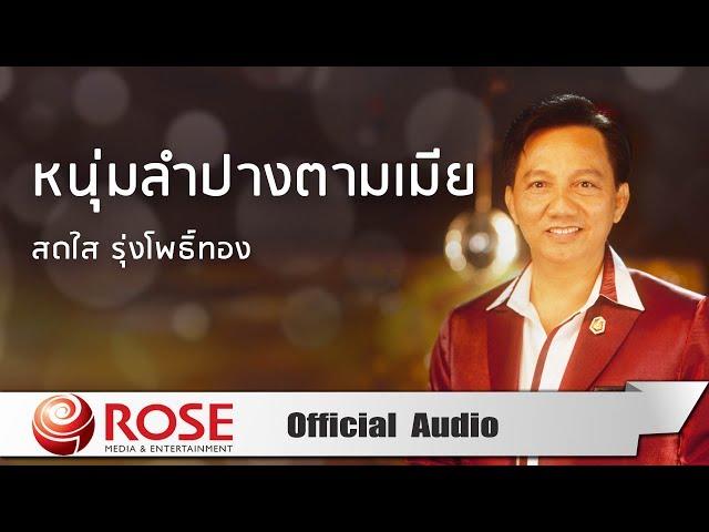 หนุ่มลำปางตามเมีย - สดใส รุ่งโพธิ์ทอง (Official Audio)