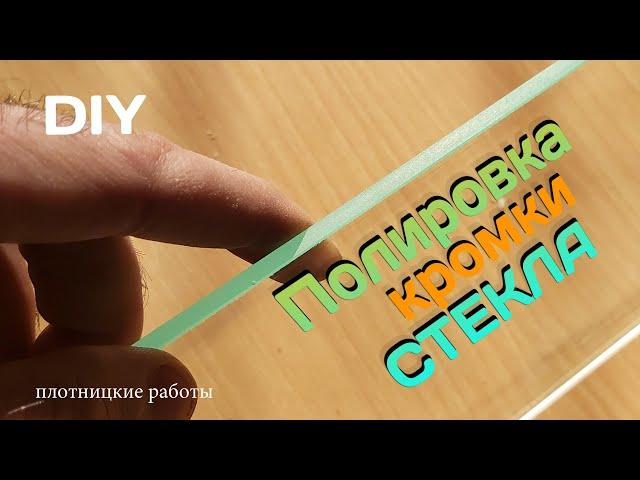 Полировка кромки СТЕКЛА. Полируем сами. DIY