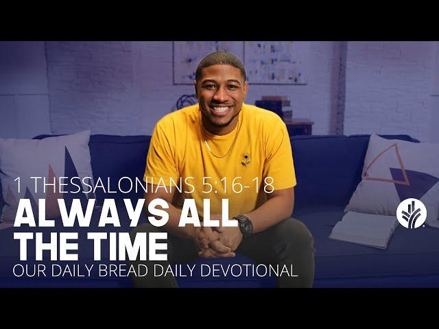 Always All the Time | 1 Thessalonians 5:16–18 | Our Daily Bread Video